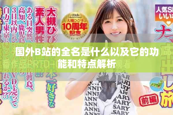 国外B站的全名是什么以及它的功能和特点解析