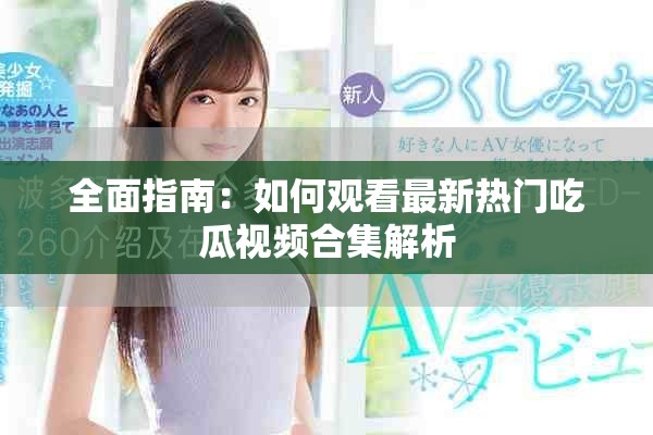 全面指南：如何观看最新热门吃瓜视频合集解析