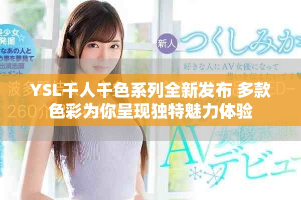 YSL千人千色系列全新发布 多款色彩为你呈现独特魅力体验