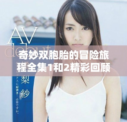 奇妙双胞胎的冒险旅程全集1和2精彩回顾与新发现