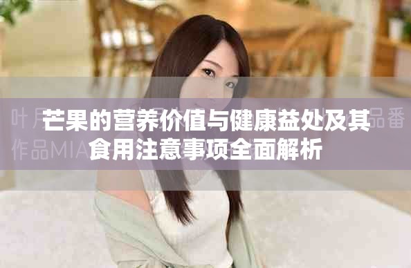 芒果的营养价值与健康益处及其食用注意事项全面解析