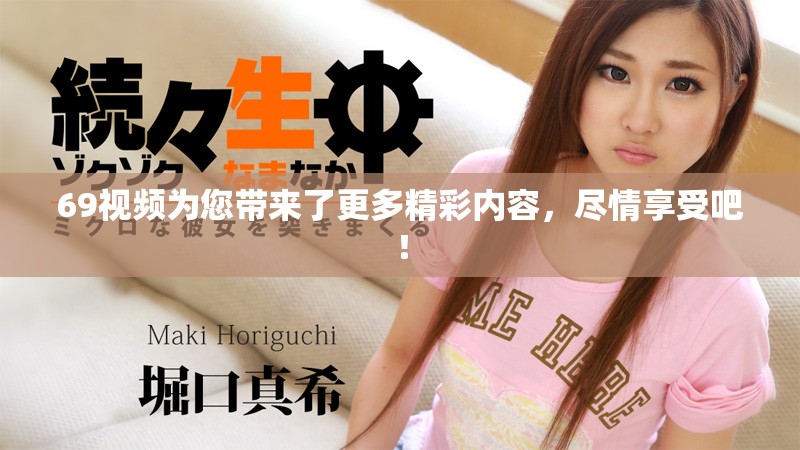 69视频为您带来了更多精彩内容，尽情享受吧！