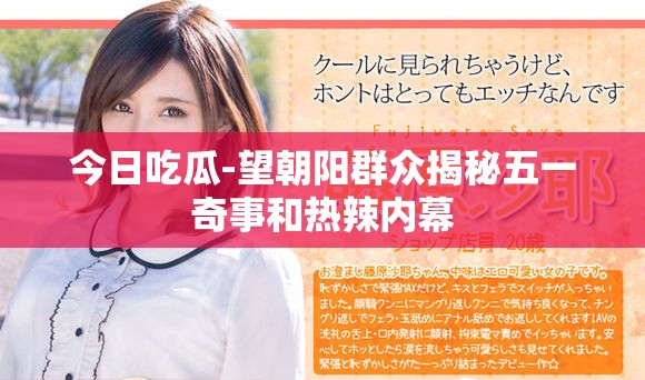 今日吃瓜-望朝阳群众揭秘五一奇事和热辣内幕