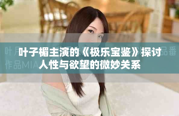 叶子楣主演的《极乐宝鉴》探讨人性与欲望的微妙关系
