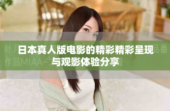 日本真人版电影的精彩精彩呈现与观影体验分享