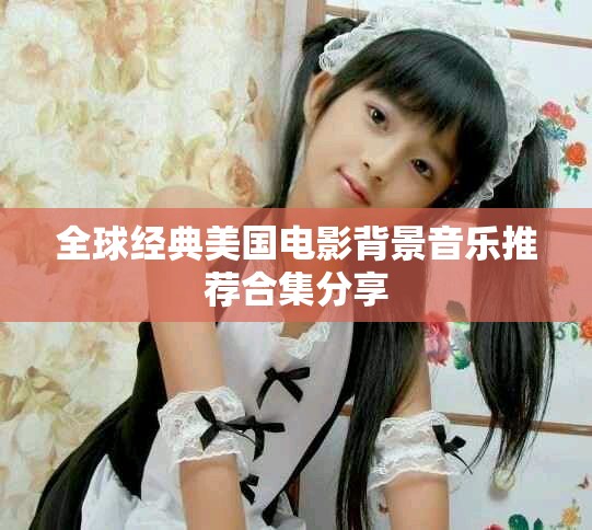 全球经典美国电影背景音乐推荐合集分享