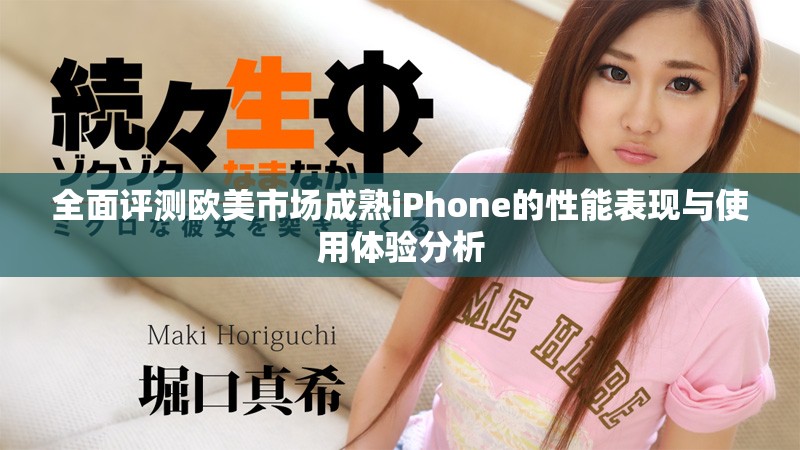 全面评测欧美市场成熟iPhone的性能表现与使用体验分析