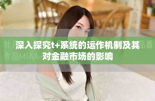 深入探究t+系统的运作机制及其对金融市场的影响
