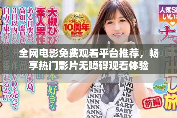 全网电影免费观看平台推荐，畅享热门影片无障碍观看体验