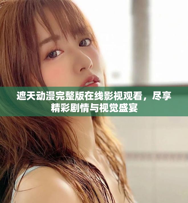 遮天动漫完整版在线影视观看，尽享精彩剧情与视觉盛宴
