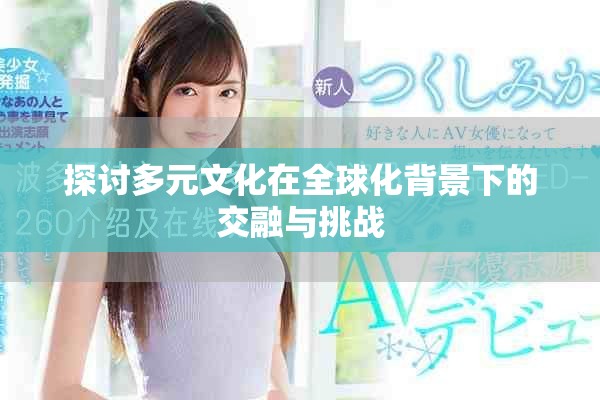 探讨多元文化在全球化背景下的交融与挑战