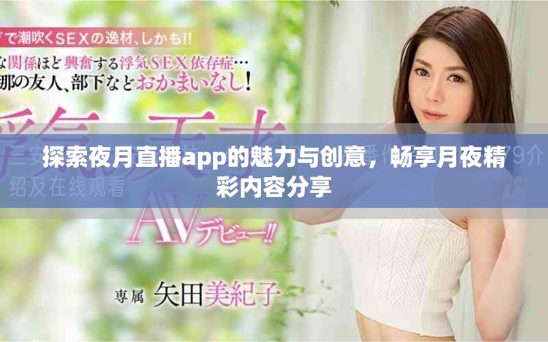 探索夜月直播app的魅力与创意，畅享月夜精彩内容分享