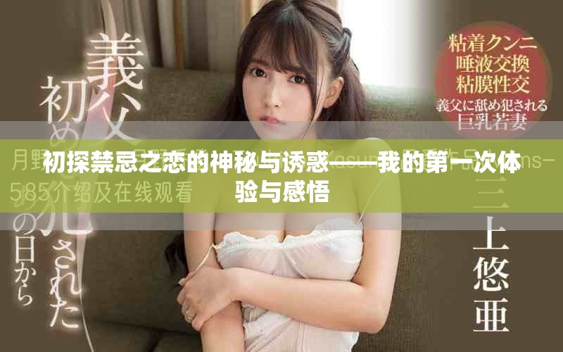 初探禁忌之恋的神秘与诱惑——我的第一次体验与感悟