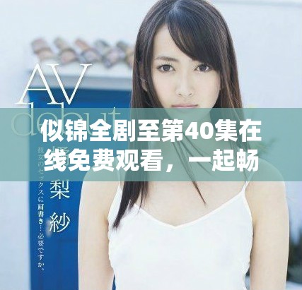 似锦全剧至第40集在线免费观看，一起畅享精彩剧情吧