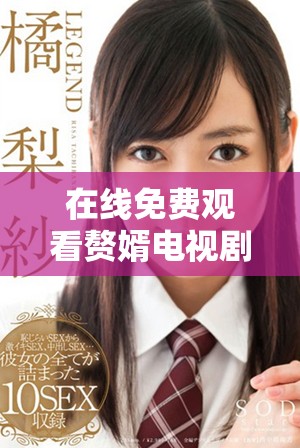 在线免费观看赘婿电视剧精彩剧情揭晓，你绝不能错过的佳作
