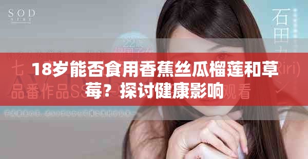 18岁能否食用香蕉丝瓜榴莲和草莓？探讨健康影响
