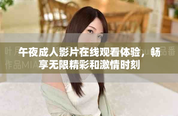 午夜成人影片在线观看体验，畅享无限精彩和激情时刻