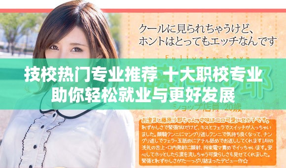 技校热门专业推荐 十大职校专业助你轻松就业与更好发展