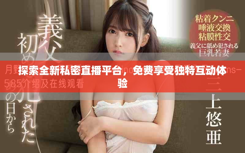 探索全新私密直播平台，免费享受独特互动体验