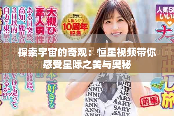 探索宇宙的奇观：恒星视频带你感受星际之美与奥秘