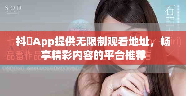 抖抈App提供无限制观看地址，畅享精彩内容的平台推荐
