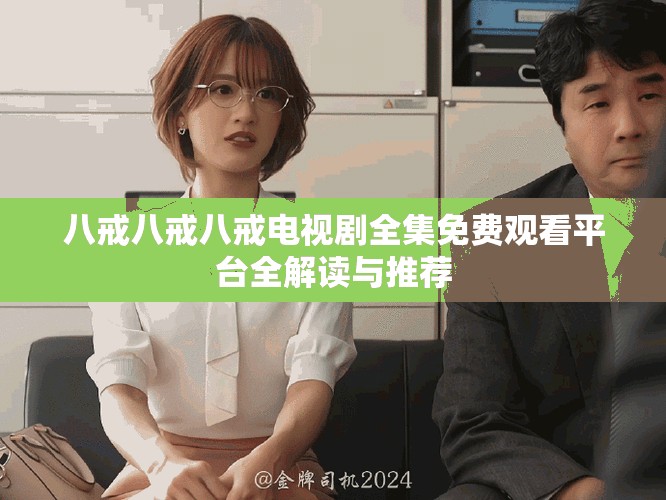 八戒八戒八戒电视剧全集免费观看平台全解读与推荐