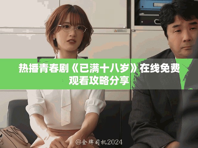 热播青春剧《已满十八岁》在线免费观看攻略分享