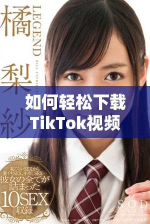如何轻松下载TikTok视频的完整教程与技巧分享