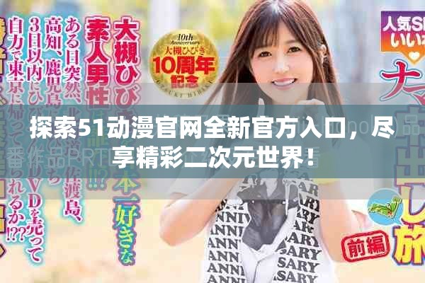 探索51动漫官网全新官方入口，尽享精彩二次元世界！