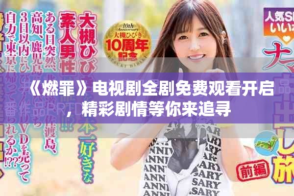 《燃罪》电视剧全剧免费观看开启，精彩剧情等你来追寻