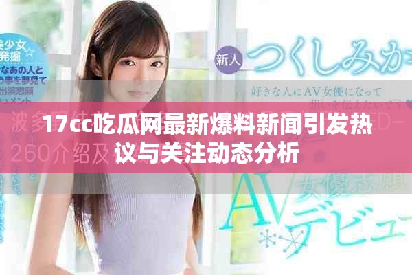 17cc吃瓜网最新爆料新闻引发热议与关注动态分析