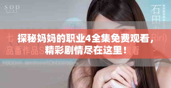 探秘妈妈的职业4全集免费观看，精彩剧情尽在这里！