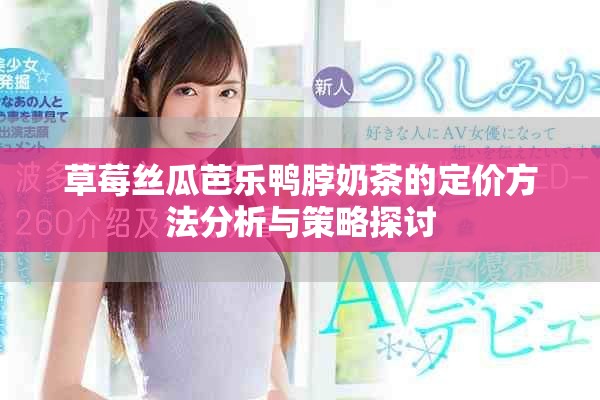 草莓丝瓜芭乐鸭脖奶茶的定价方法分析与策略探讨