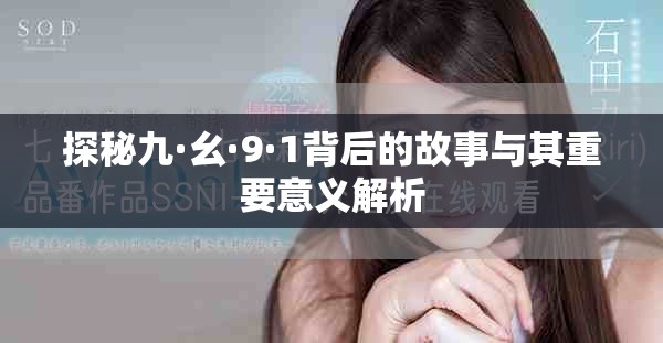 探秘九·幺·9·1背后的故事与其重要意义解析