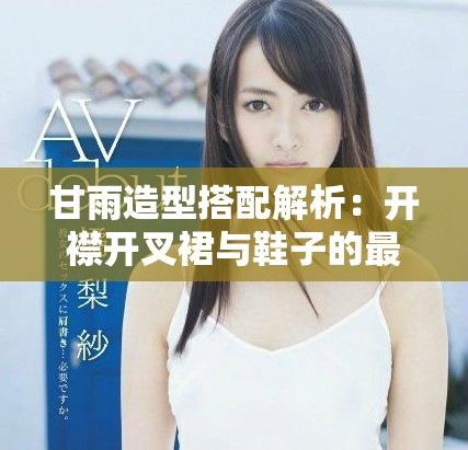 甘雨造型搭配解析：开襟开叉裙与鞋子的最佳选择建议