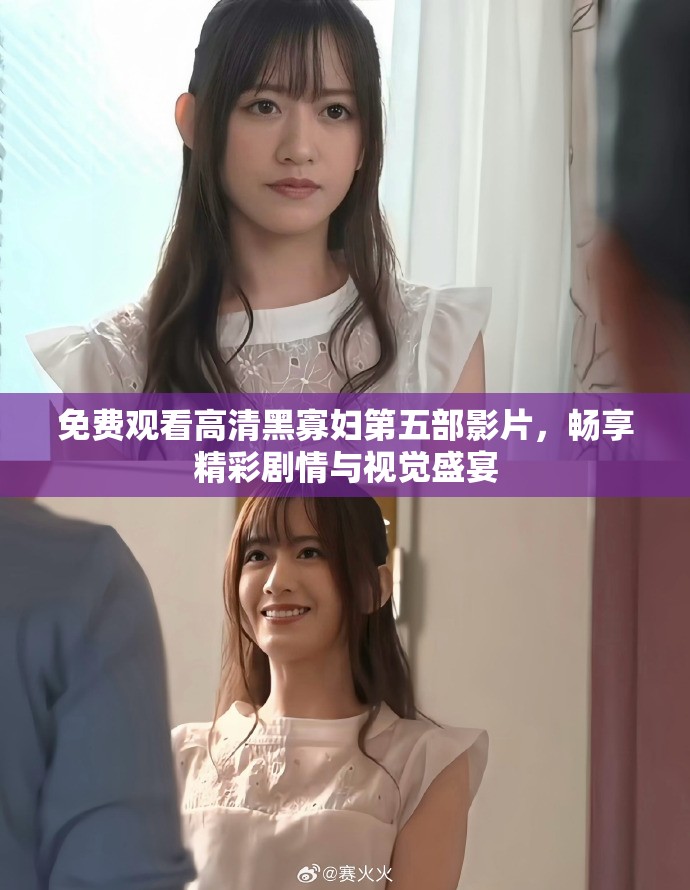 免费观看高清黑寡妇第五部影片，畅享精彩剧情与视觉盛宴