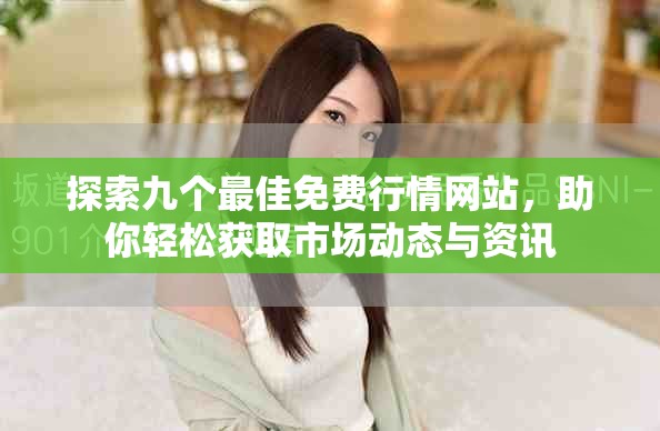 探索九个最佳免费行情网站，助你轻松获取市场动态与资讯