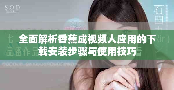 全面解析香蕉成视频人应用的下载安装步骤与使用技巧