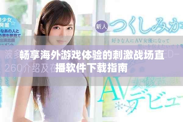 畅享海外游戏体验的刺激战场直播软件下载指南