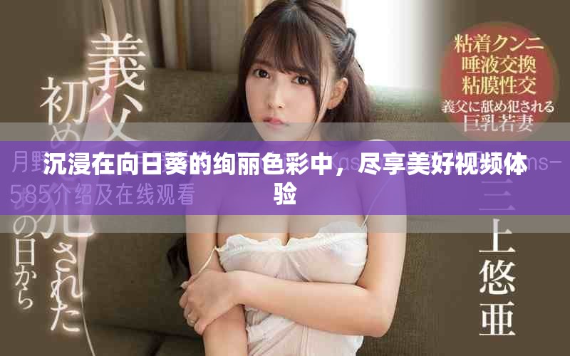 沉浸在向日葵的绚丽色彩中，尽享美好视频体验
