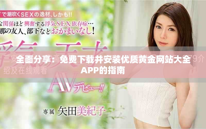 全面分享：免费下载并安装优质黄金网站大全APP的指南