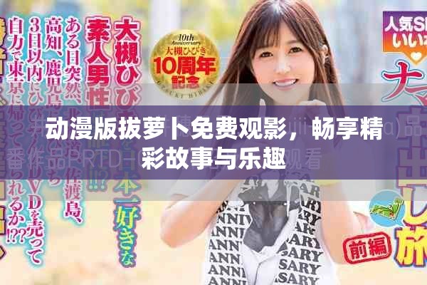 动漫版拔萝卜免费观影，畅享精彩故事与乐趣