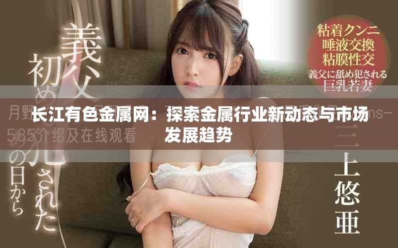 长江有色金属网：探索金属行业新动态与市场发展趋势