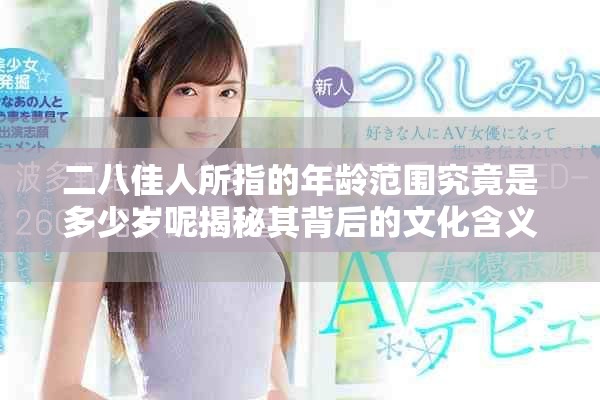 二八佳人所指的年龄范围究竟是多少岁呢揭秘其背后的文化含义