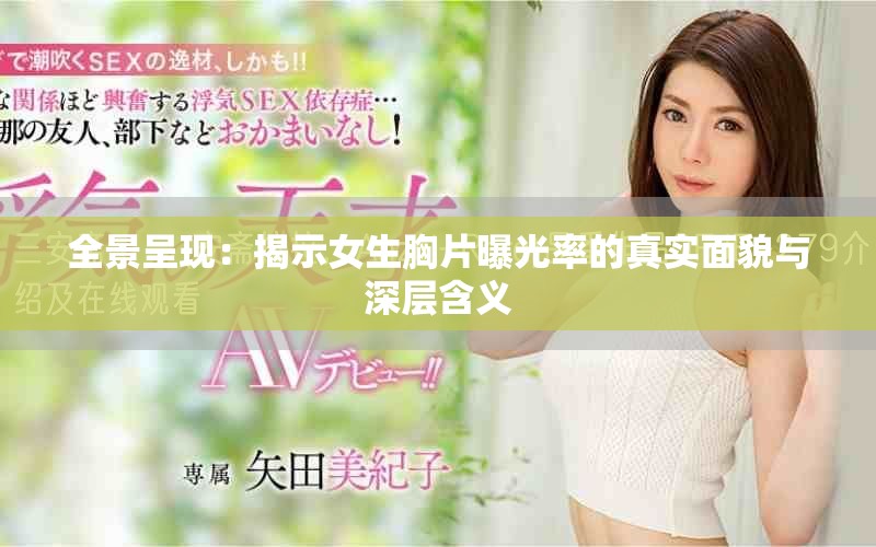 全景呈现：揭示女生胸片曝光率的真实面貌与深层含义