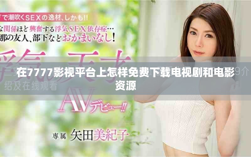 在7777影视平台上怎样免费下载电视剧和电影资源