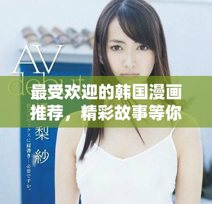 最受欢迎的韩国漫画推荐，精彩故事等你来探索