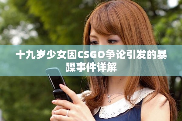 十九岁少女因CSGO争论引发的暴躁事件详解