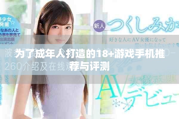 为了成年人打造的18+游戏手机推荐与评测