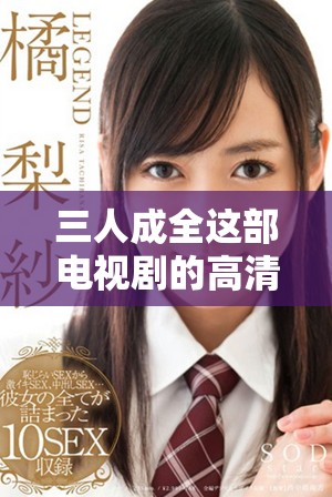 三人成全这部电视剧的高清免费观看集数详情揭晓